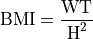 \text{BMI} &= \frac{\text{WT}}{\text{H}^2}