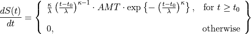 \frac{dS(t)}{dt} =
\left \{
    \begin{array}{lr}
        \frac{\kappa}{\lambda}
        \left(
            \frac{t-t_0}{\lambda}
        \right)^{\kappa-1} \cdot
        AMT \cdot \exp \left\{
            -\left(
                \frac{t-t_0}{\lambda}
            \right)^{\kappa}
        \right \},
        & \text{for } t \geq t_0 \\

        0,
        & \text{otherwise} \\
    \end{array}
\right \}